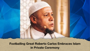 Footballing Great Roberto Carlos Embraces Islam in Private Ceremony
