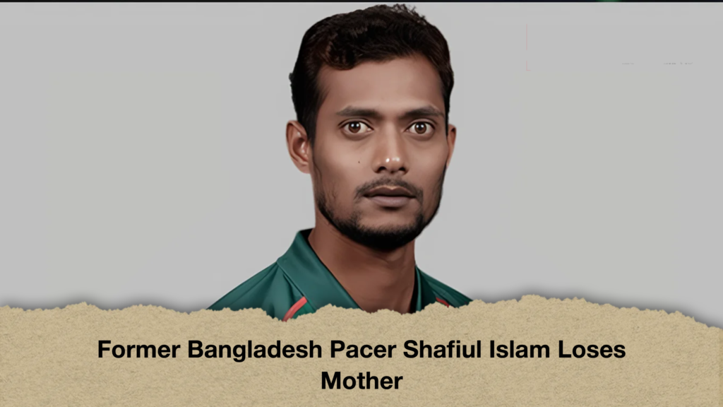Former Bangladesh Pacer Shafiul Islam Loses Mother 3 Former Bangladesh Pacer Shafiul Islam Loses Mother