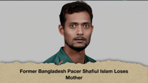 Former Bangladesh Pacer Shafiul Islam Loses Mother