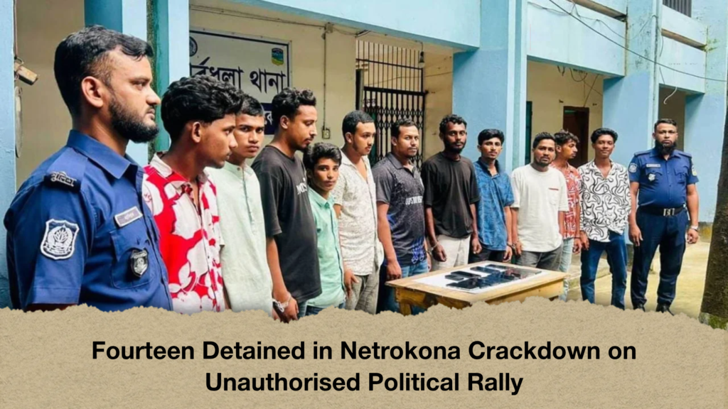 Fourteen Detained in Netrokona Crackdown on Unauthorised Political Rally