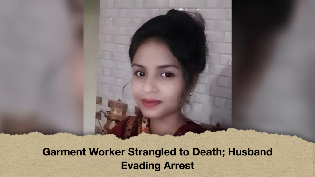 Garment Worker 2 Garment Worker Strangled to Death; Husband Evading Arrest