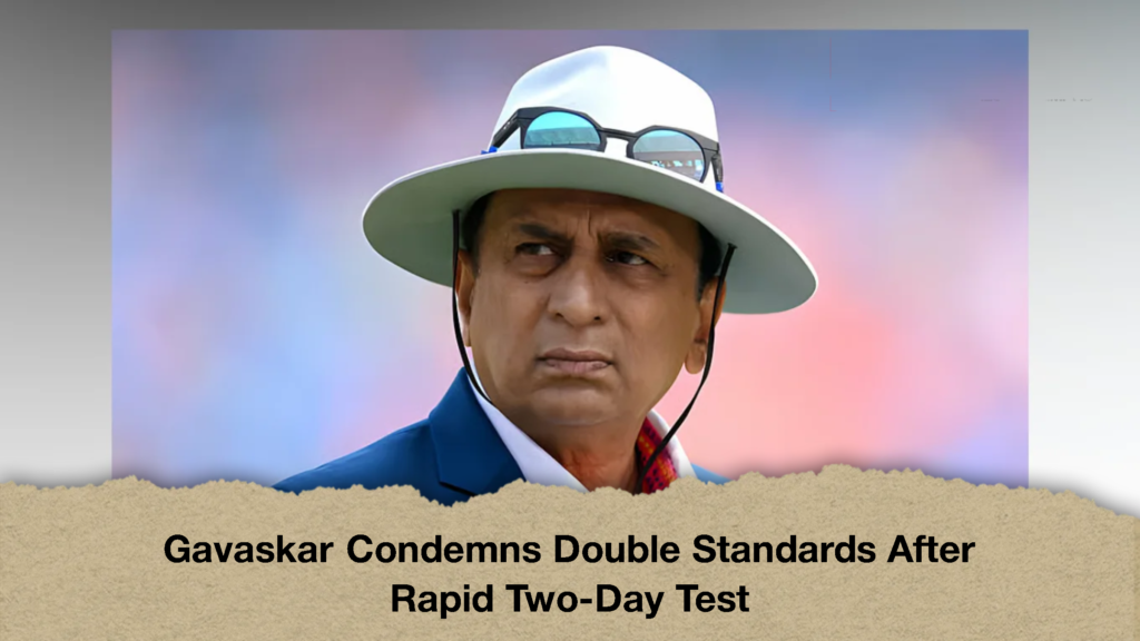 Gavaskar Condemns Double Standards After Rapid Two-Day Test