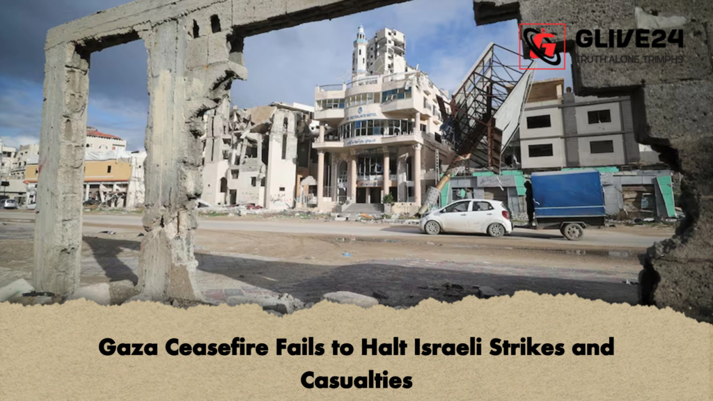 Gaza Ceasefire Fails to Halt Israeli Strikes and Casualties Gaza Ceasefire Fails to Halt Israeli Strikes and Casualties