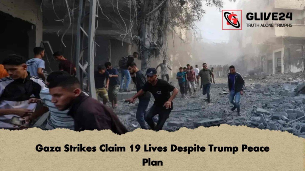 Gaza Strikes Claim 19 Lives Despite Trump Peace Plan