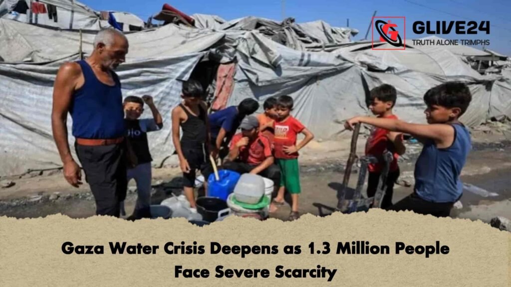 Gaza Water Crisis Deepens as 1.3 Million People Face Severe Scarcity