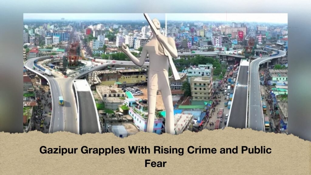 Gazipur Grapples With Rising Crime and Public Fear