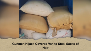 Gunmen Hijack Covered Van to Steal Sacks of Hair
