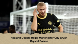 Haaland Double Helps Manchester City Crush Crystal Palace