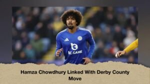 Hamza Chowdhury Linked With Derby County Move