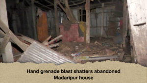Hand grenade blast shatters abandoned Madaripur house Hand grenade blast shatters abandoned Madaripur house