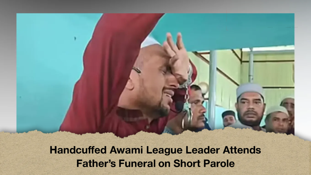 Handcuffed Awami League Leader Attends Father’s Funeral on Short Parole (2)