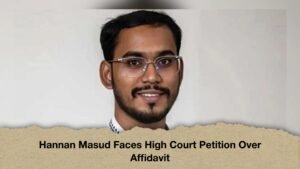 Hannan Masud Faces High Court Petition Over Affidavit