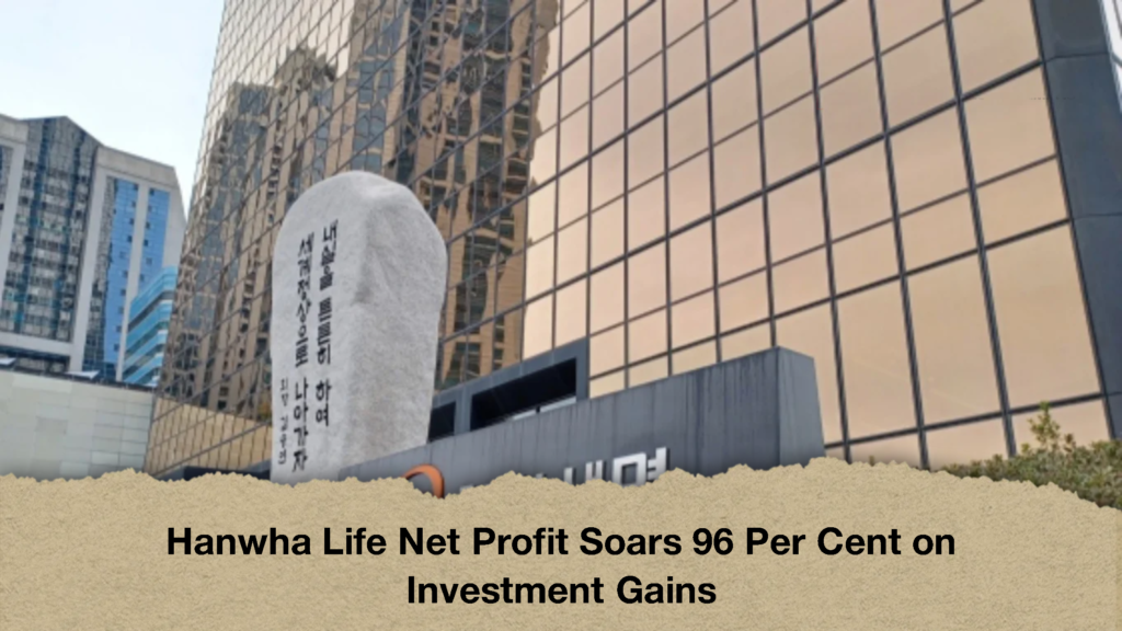 Hanwha Life Net Profit Soars 96 Per Cent on Investment Gains