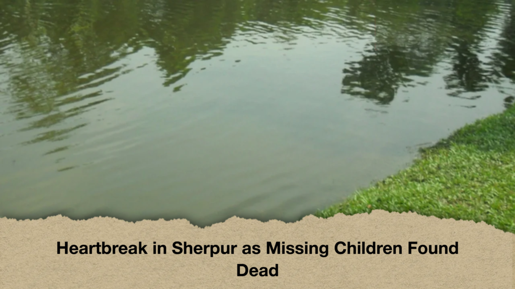 Heartbreak in Sherpur as Missing Children Found Dead Heartbreak in Sherpur as Missing Children Found Dead