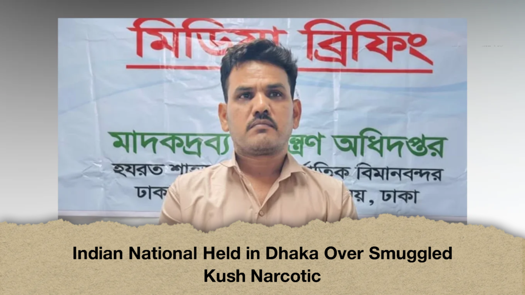 Indian National Held in Dhaka Over Smuggled Kush Narcotic
