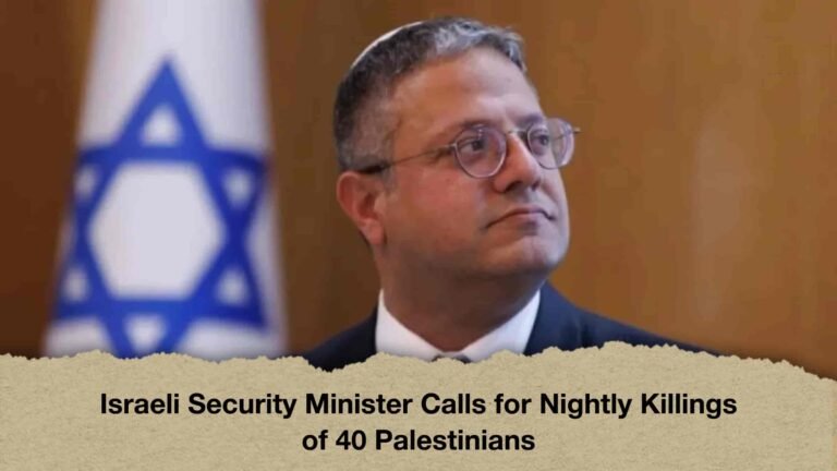 Israeli Security Minister Calls for Nightly Killings of 40 Palestinians