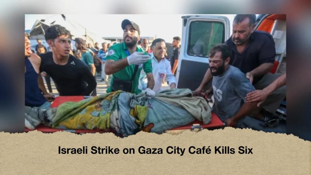 Israeli Strike on Gaza City Café Kills Six