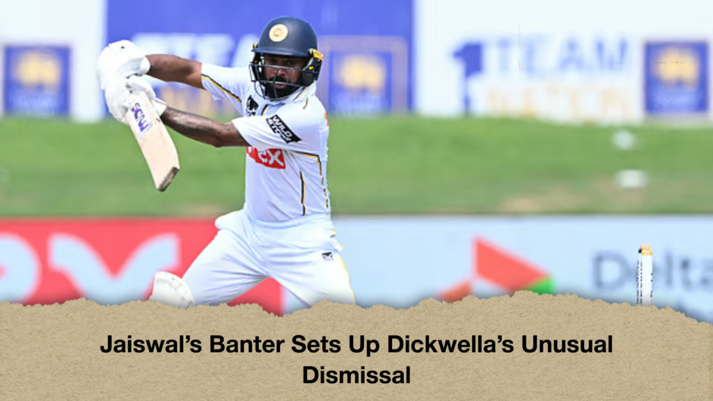 Jaiswals Banter Sets Up Dickwellas Unusual Dismissal Jaiswal’s Banter Sets Up Dickwella’s Unusual Dismissal