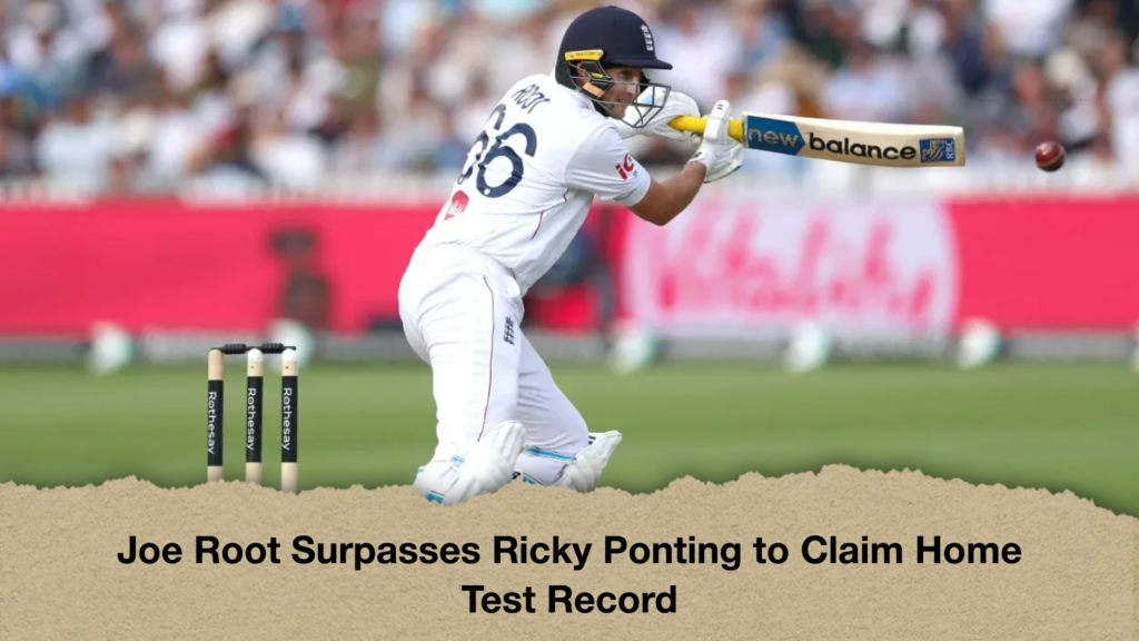 Joe Root Surpasses Ricky Ponting to Claim Home Test Record Joe Root Surpasses Ricky Ponting to Claim Home Test Record
