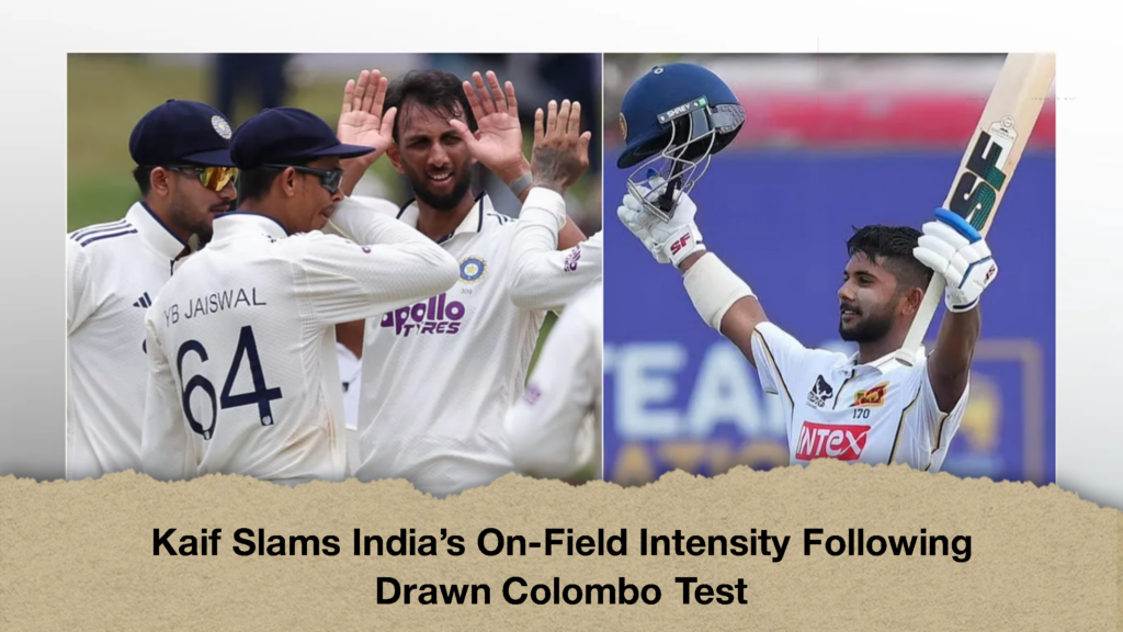 Kaif Slams India’s On-Field Intensity Following Drawn Colombo Test