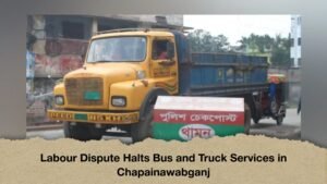 Labour Dispute Halts Bus and Truck Services in Chapainawabganj