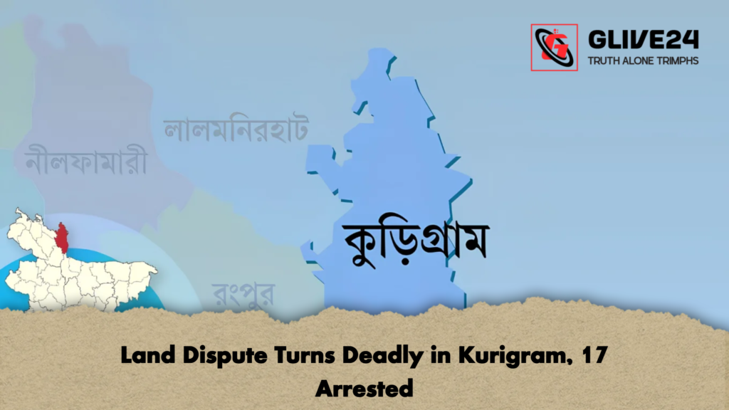 Land Dispute Turns Deadly in Kurigram 17 Arrested 2 Land Dispute Turns Deadly in Kurigram, 17 Arrested