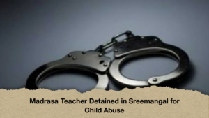 Madrasa Teacher Detained in Sreemangal for Child Abuse (2)