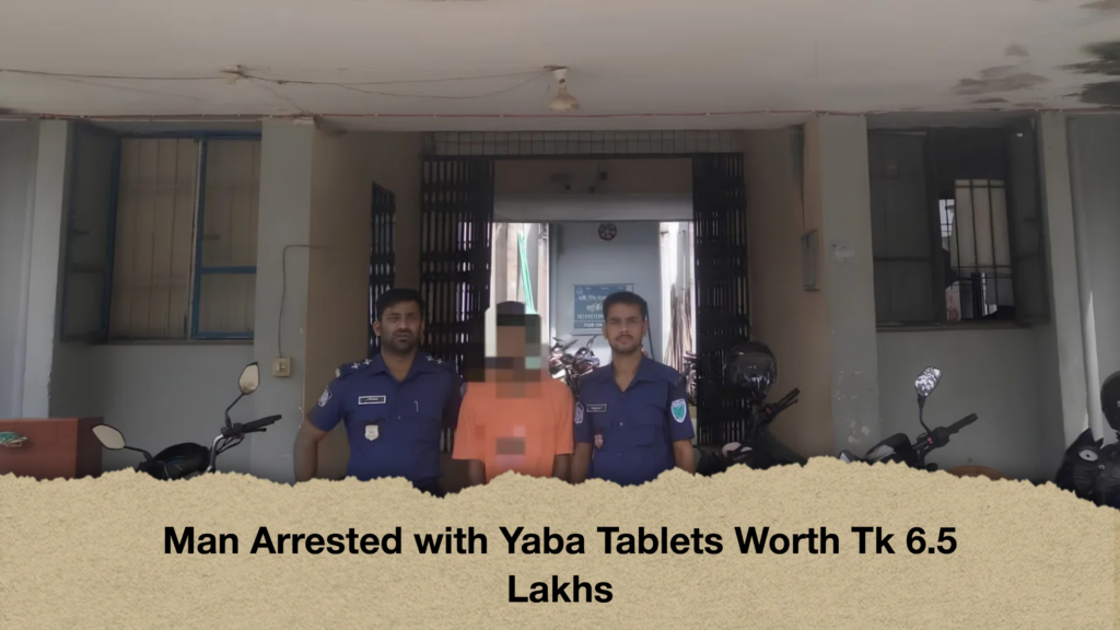 Man Arrested with Yaba Tablets Worth Tk 6.5 Lakhs