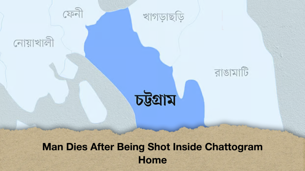 Man Dies After Being Shot Inside Chattogram Home Man Dies After Being Shot Inside Chattogram Home