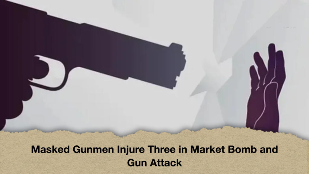 Masked Gunmen Injure Three in Market Bomb and Gun Attack 3 Masked Gunmen Injure Three in Market Bomb and Gun Attack Masked Gunmen Injure Three in Market Bomb and Gun Attack