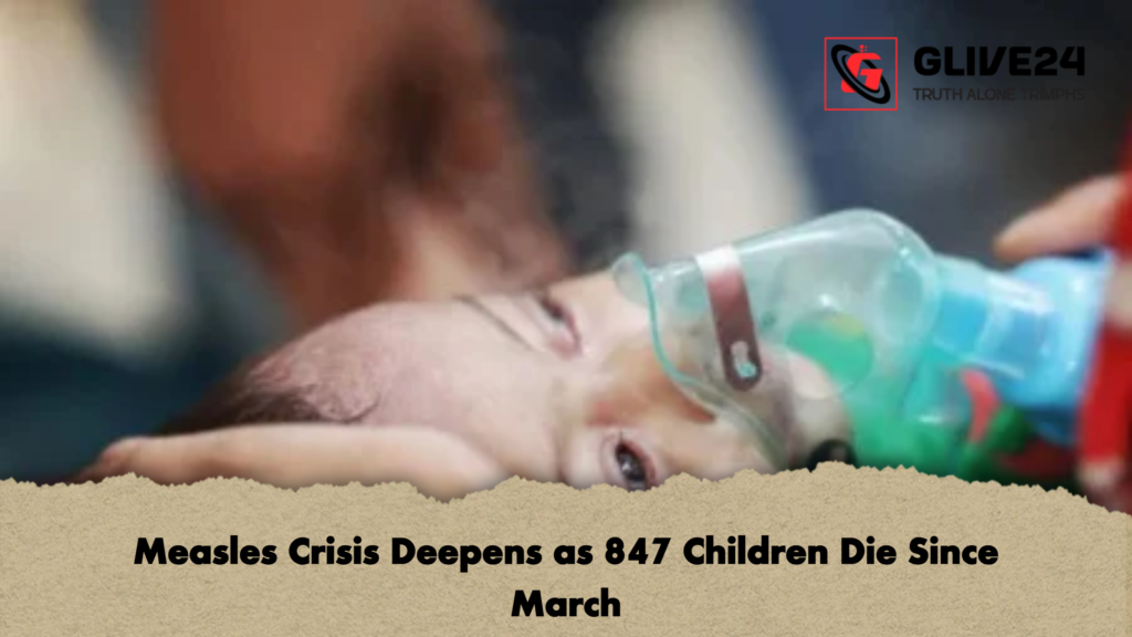 Measles Crisis Deepens as 847 Children Die Since March Measles Crisis Deepens as 847 Children Die Since March