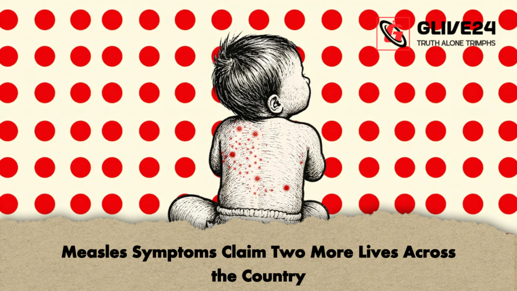 Measles Symptoms Claim Two More Lives Across the Country 2 Measles Symptoms Claim Two More Lives Across the Country 2 Measles Symptoms Claim Two More Lives Across the Country