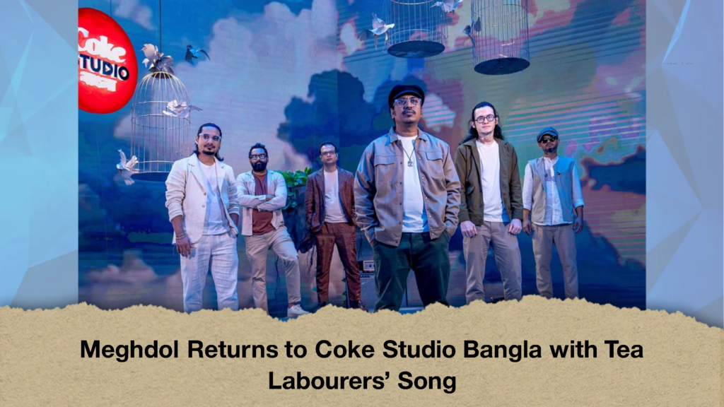 Meghdol Returns to Coke Studio Bangla with Tea Labourers' Song
