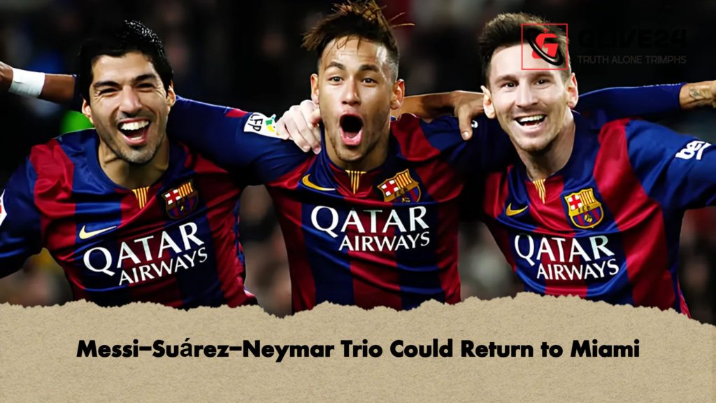 Messi Suarez Neymar Trio Could Return to Miami 2 Messi-Suárez-Neymar Trio Could Return to Miami