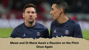 Messi and Di María Await a Reunion on the Pitch Once Again