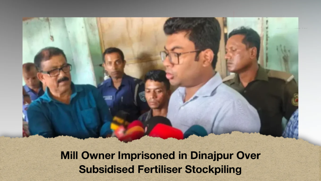 Mill Owner Imprisoned in Dinajpur Over Subsidised Fertiliser Stockpiling