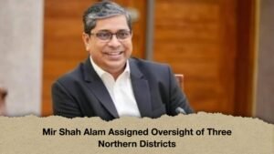 Mir Shah Alam Assigned Oversight of Three Northern Districts