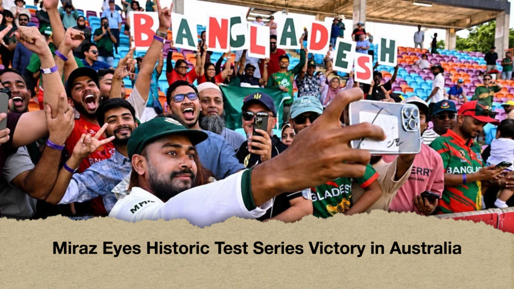 Miraz Eyes Historic Test Series Victory in Australia Miraz Eyes Historic Test Series Victory in Australia