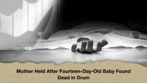 Mother Held After Fourteen Day Old Baby Found Dead in Drum Mother Held After Fourteen-Day-Old Baby Found Dead in Drum