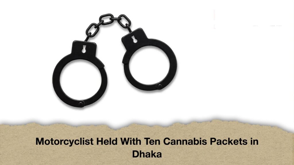 Motorcyclist Held With Ten Cannabis Packets in Dhaka