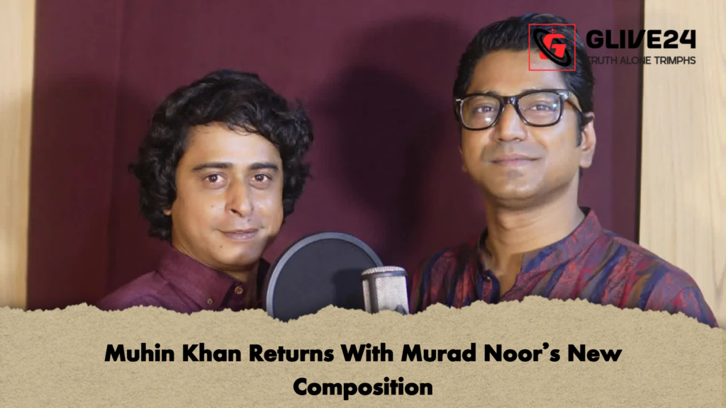 Muhin Khan Returns With Murad Noors New Composition 2 Muhin Khan Returns With Murad Noor’s New Composition