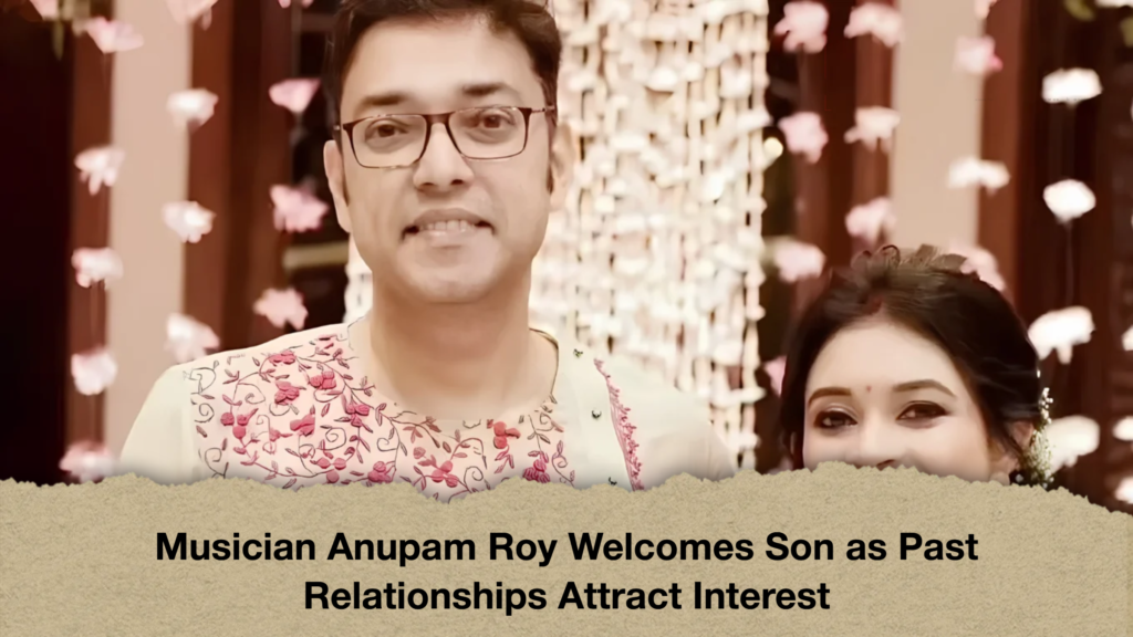 Musician Anupam Roy Welcomes Son as Past Relationships Attract Interest 2 Musician Anupam Roy Welcomes Son as Past Relationships Attract Interest