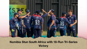 Namibia Stun South Africa with 18-Run Tri-Series Victory (2)