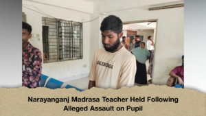 Narayanganj Madrasa Teacher Held Following Alleged Assault on Pupil