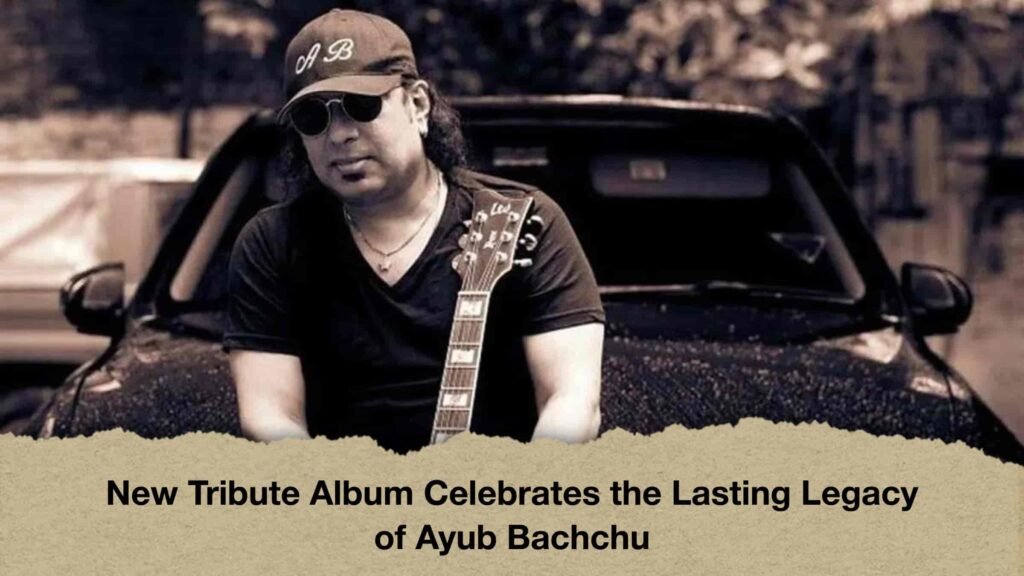 New Tribute Album Celebrates the Lasting Legacy of Ayub Bachchu