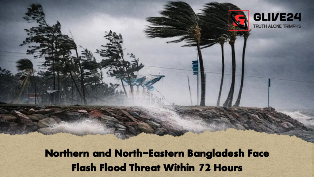 Northern and North-Eastern Bangladesh Face Flash Flood Threat Within 72 Hours Northern and North Eastern Bangladesh Face Flash Flood Threat Within 72 Hours 1 Northern and North-Eastern Bangladesh Face Flash Flood Threat Within 72 Hours