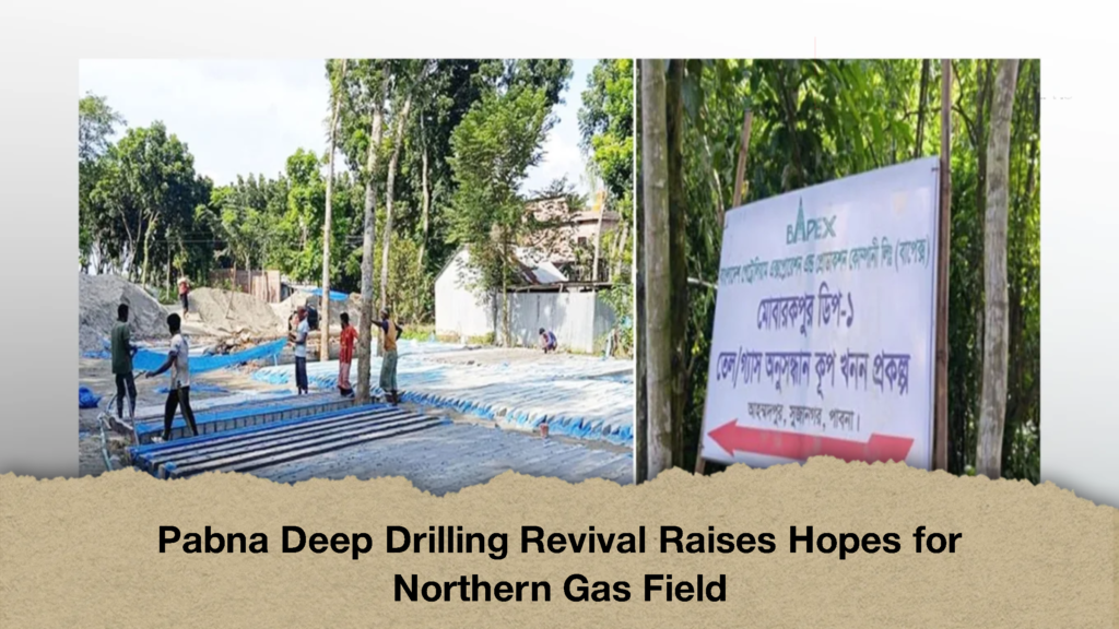 Pabna Deep Drilling Revival Raises Hopes for Northern Gas Field