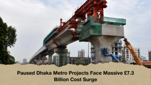 Paused Dhaka Metro Projects Face Massive £7.3 Billion Cost Surge