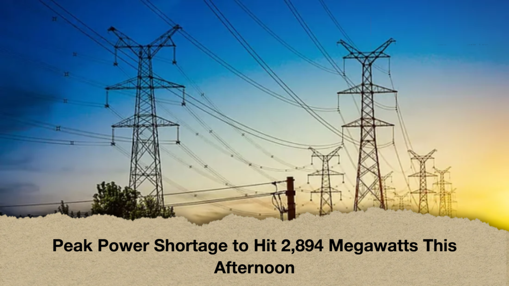 Peak Power Shortage to Hit 2894 Megawatts This Afternoon Peak Power Shortage to Hit 2,894 Megawatts This Afternoon
