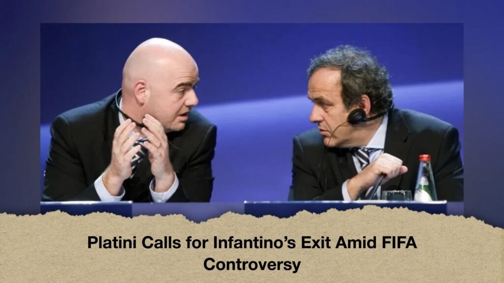 Platini Calls for Infantino’s Exit Amid FIFA Controversy